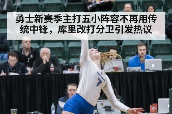 勇士新赛季主打五小阵容不再用传统中锋，库里改打分卫引发热议